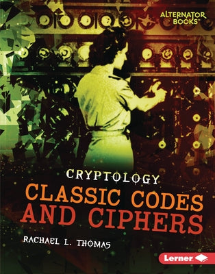 Classic Codes and Ciphers by Thomas, Rachael L.