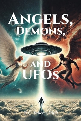 Angels, Demons, and UFOs by Scherer, P. C.