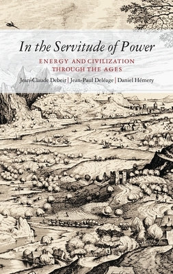In the Servitude of Power: Energy and Civilization Through the Ages by Deléage, Jean-Paul