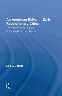 American Editor in Early Revolutionary China: John William Powell and the China Weekly/Monthly Review by O'Brien, Neil