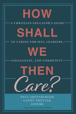 How Shall We Then Care? by Smith, David I.