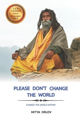 Please don't change the world: Change the world within by Orlov, Mitya