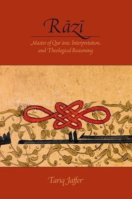 Rāzī: Master of Quranic Interpretation and Theological Reasoning by Jaffer, Tariq