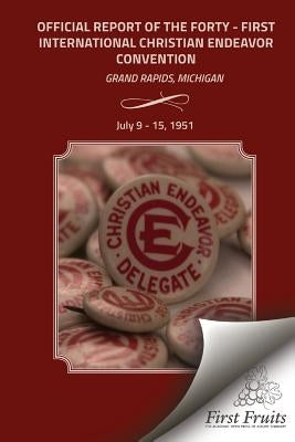 Official Report 41st Convention of the International Society of Christian Endeavor: Grand Rapids, Michigan July 9 - 15, 1951 by International Society of Christian Endea