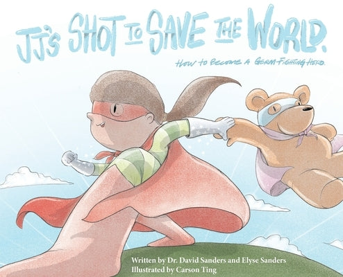 JJ's Shot to Save the World: How to become a germ-fighting hero by Sanders, David