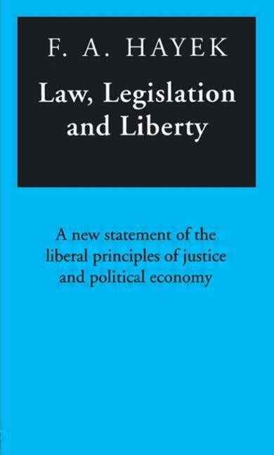 Law, Legislation and Liberty: A New Statement of the Liberal Principles of Justice and Political Economy by Hayek, F. a.