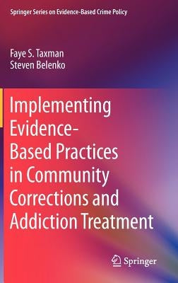 Implementing Evidence-Based Practices in Community Corrections and Addiction Treatment by Taxman, Faye S.