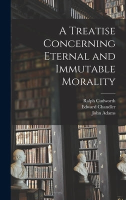 A Treatise Concerning Eternal and Immutable Morality by Cudworth, Ralph 1617-1688