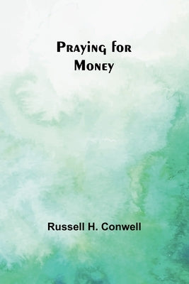 Praying for Money by H. Conwell, Russell