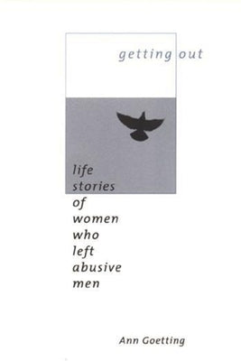 Getting Out: Life Stories of Women Who Left Abusive Men by Goetting, Ann