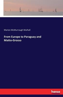 From Europe to Paraguay and Matto-Grosso by Mulhall, Marion McMurrough