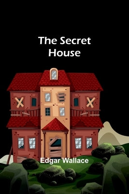 The Secret House by Wallace, Edgar