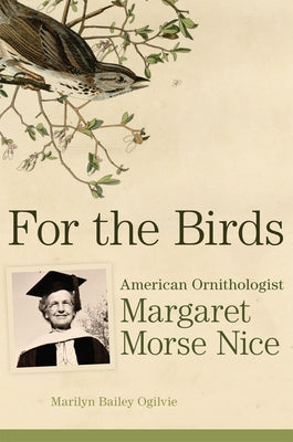 For the Birds: American Ornithologist Margaret Morse Nice by Ogilvie, Marilyn Bailey