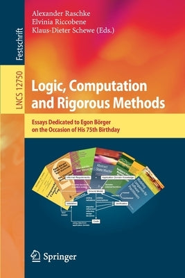 Logic, Computation and Rigorous Methods: Essays Dedicated to Egon Börger on the Occasion of His 75th Birthday by Raschke, Alexander