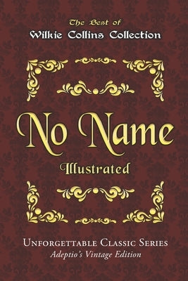 Wilkie Collins Collection - No Name - Illustrated: Unforgettable Classic Series - Adeptio's Vintage Edition by Collins, Wilkie