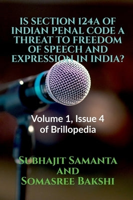 Is Section 124a of Indian Penal Code a Threat to Freedom of Speech and Expression in India?: Volume 1, Issue 4 of Brillopedia by Samanta, Subhajit