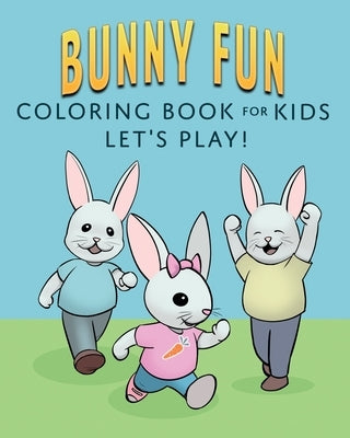 Bunny Fun Coloring Book for Kids: Let's Play! by Miller, Betsy