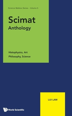 Scimat Anthology: Histophysics, Art, Philosophy, Science by Lam Lui
