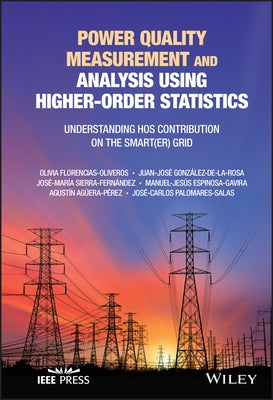 Power Quality Measurement and Analysis Using Higher-Order Statistics: Understanding Hos Contribution on the Smart(er) Grid by Florencias-Oliveros, Olivia