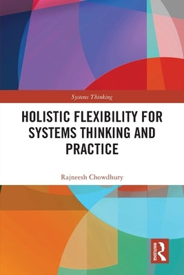 Holistic Flexibility for Systems Thinking and Practice by Chowdhury, Rajneesh