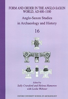 Anglo-Saxon Studies in Archaeology and History: Volume 16 - Form and Order in the Anglo-Saxon World, Ad 400-1100 by Crawford, Sally