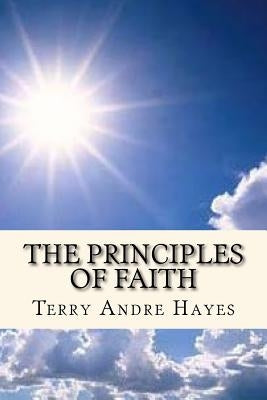 The Principles of Faith: The Principles of Faith by Hayes, Terry Andre