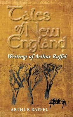 Tales of New England: Writings of Arthur Raffel by Raffel, Arthur