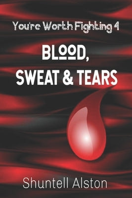 You're Worth Fighting 4: Blood, Sweat & Tears by Alston, Shuntell