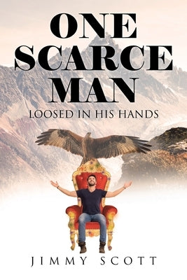 One Scarce Man: Loosed in His Hands by Scott, Jimmy