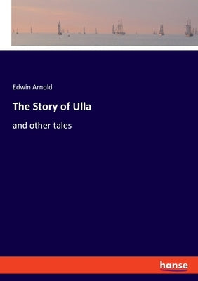 The Story of Ulla: and other tales by Arnold, Edwin