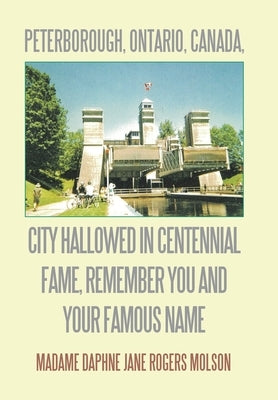 Peterborough, Ontario, Canada, City Hallowed in Centennial Fame, Remember You and Your Famous Name by Rogers Molson, Madame Daphne Jane
