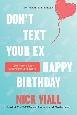 Don't Text Your Ex Happy Birthday: And Other Advice on Love, Sex, and Dating by Viall, Nick