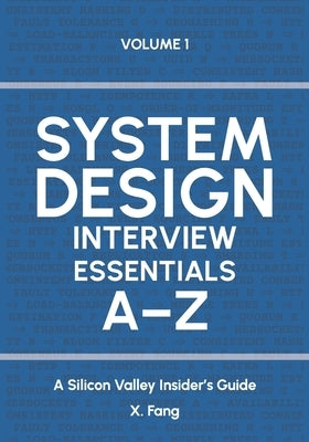 System Design Interview Essentials A-Z: A Silicon Valley Insider's Guide by Fang, X.