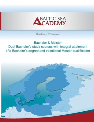 Dual Bachelor'a study courses with integral attainment of a Bachelor's degree and vocational Master qualification: Bachelor & Meister by Priedulena, Elina