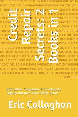Credit Repair Secrets: 2 Books in 1: 609 Letter Templates & 37 Ways to Legally Improve Your Credit Score by Callaghan, Eric