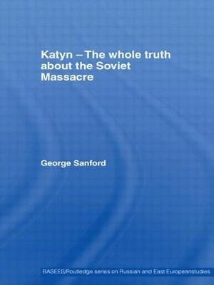 Katyn and the Soviet Massacre of 1940: Truth, Justice and Memory by Sanford, George