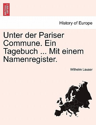 Unter Der Pariser Commune. Ein Tagebuch ... Mit Einem Namenregister. by Lauser, Wilhelm
