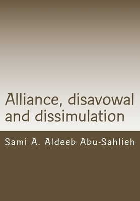 Alliance, disavowal and dissimulation: Interpretation of the Koranic verses 3:28-29 through the centuries by Abu-Sahlieh, Sami a. Aldeeb