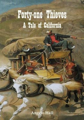 Forty-one Thieves A Tale of California by Hall, Angelo