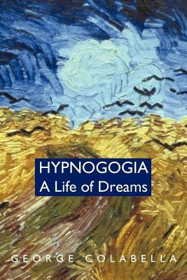 Hypnogogia: A Life of Dreams by Colabella, George