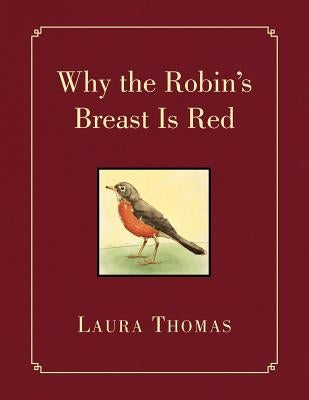 Why the Robin's Breast Is Red by Thomas, Laura