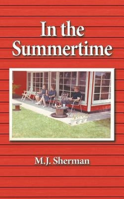 In the Summertime: Childhood at the little red cottage on Lake Winnebago in Wisconsin by Sherman, M. J.