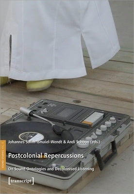 Postcolonial Repercussions: On Sound Ontologies and Decolonised Listening by 