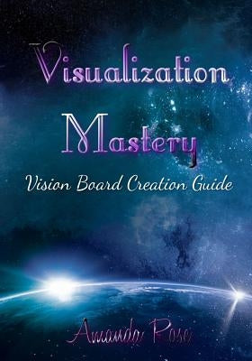 Visualization Mastery Vision Board Creation Guide by Rose, Amanda