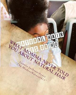 What Momma Never Told You About Natural Hair: At home care for your natural hair by Jackson-Ayers, Lenora