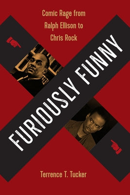 Furiously Funny: Comic Rage from Ralph Ellison to Chris Rock by Tucker, Terrence T.