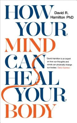 How Your Mind Can Heal Your Body by Hamilton, David R.
