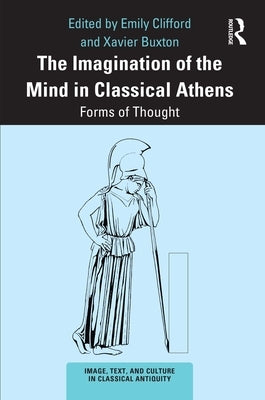 The Imagination of the Mind in Classical Athens: Forms of Thought by Clifford, Emily