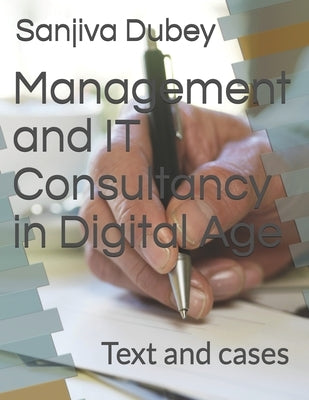 Management and IT Consultancy in Digital Age: Text and cases by Dubey, Sanjiva Shankar
