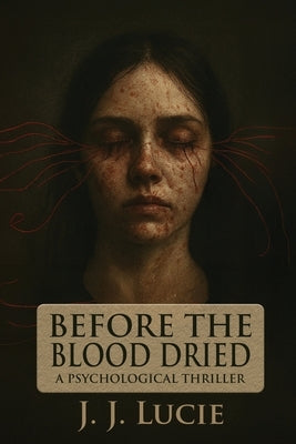 Before The Blood Dried: A Psychological Thriller by Lucie, J. J.